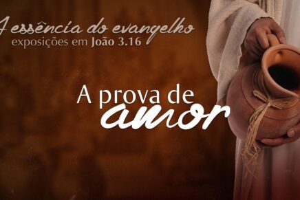 Série: A essência do evangelho – A prova de Amor