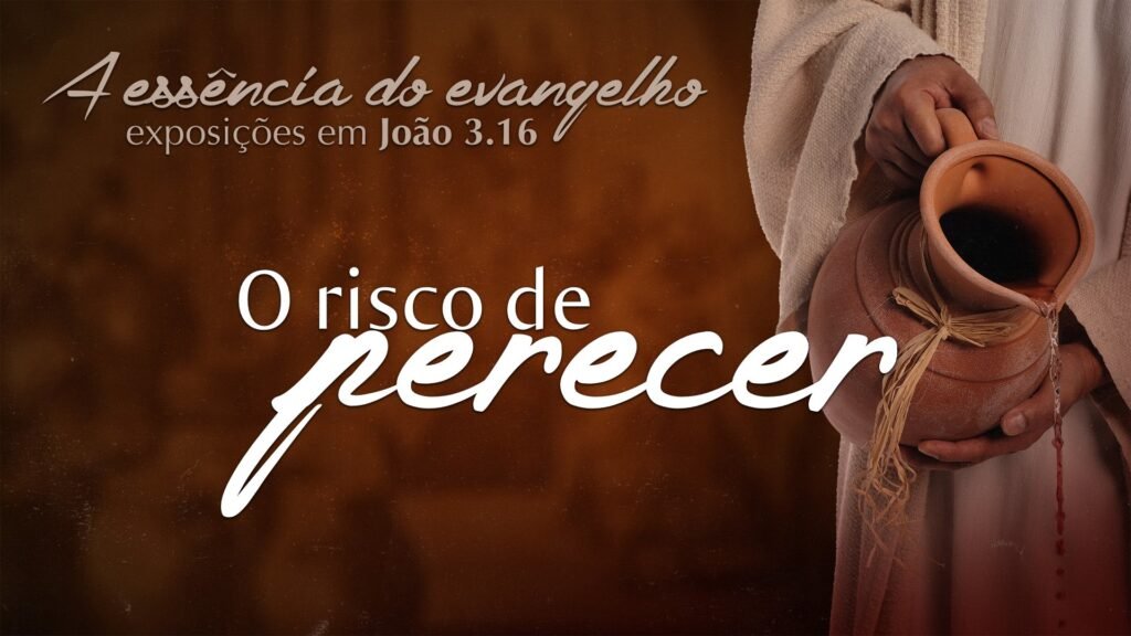 Série: A essência do evangelho – o risco de perecer